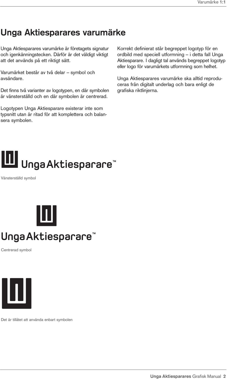 Korrekt definierat står begreppet logotyp för en ordbild med speciell utformning i detta fall Unga Aktiesparare.