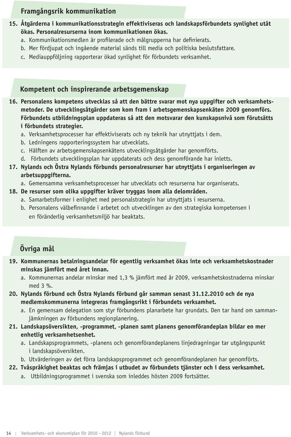 Mediauppföljning rapporterar ökad synlighet för förbundets verksamhet. Kompetent och inspirerande arbetsgemenskap 16.