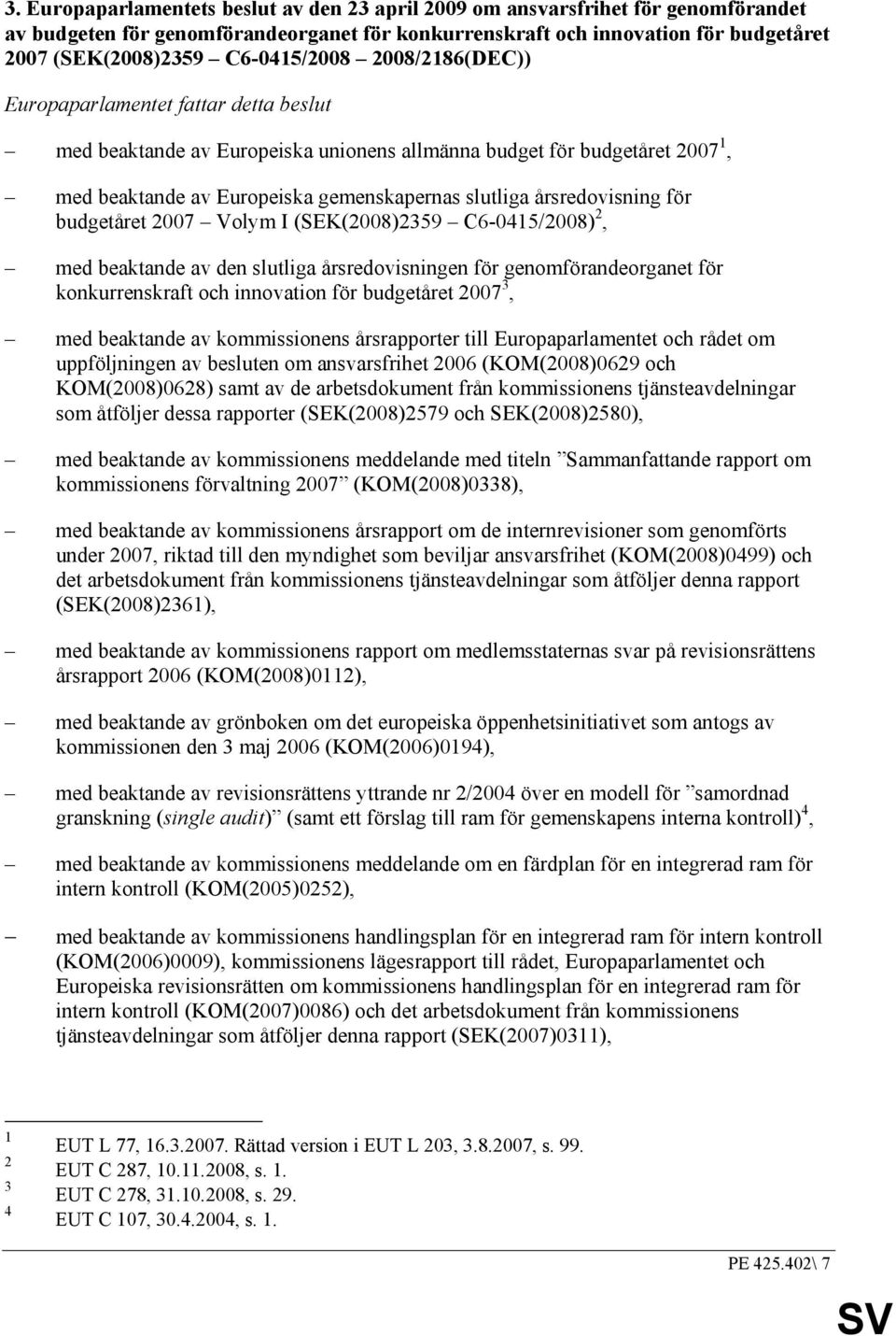 årsredovisning för budgetåret 2007 Volym I (SEK(2008)2359 C6-045/2008) 2, med beaktande av den slutliga årsredovisningen för genomförandeorganet för konkurrenskraft och innovation för budgetåret 2007