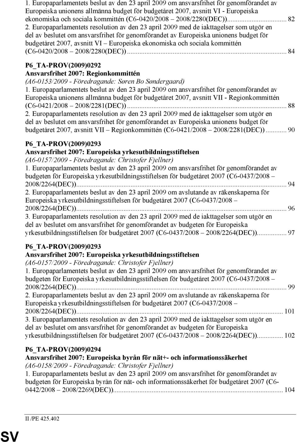 Europaparlamentets resolution av den 23 april 2009 med de iakttagelser som utgör en del av beslutet om ansvarsfrihet för genomförandet av Europeiska unionens budget för budgetåret 2007, avsnitt VI