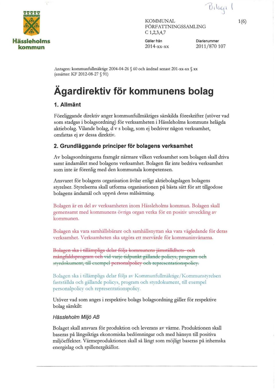 Allmänt Föreliggande direktiv anger fullmäktiges särskilda föreskrifter (utöver vad som stadgas i bolagsordning) för verksamheten i Hässleholms s helägda aktiebolag.