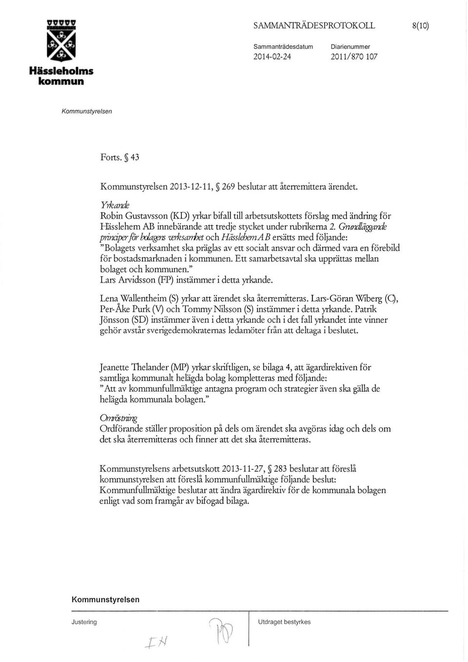 fpls ierksarrhet och Hässl.ehemAB ersätts med följande: "Bolagets verksamhet ska präglas av ett socialt ansvar och därmed vara en förebild för bostadsmarknaden i en.