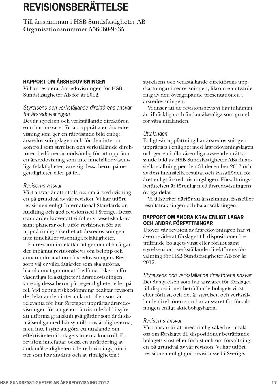 enligt årsredovisningslagen och för den interna kontroll som styrelsen och verkställande direktören bedömer är nödvändig för att upprätta en årsredovisning som inte innehåller väsentliga