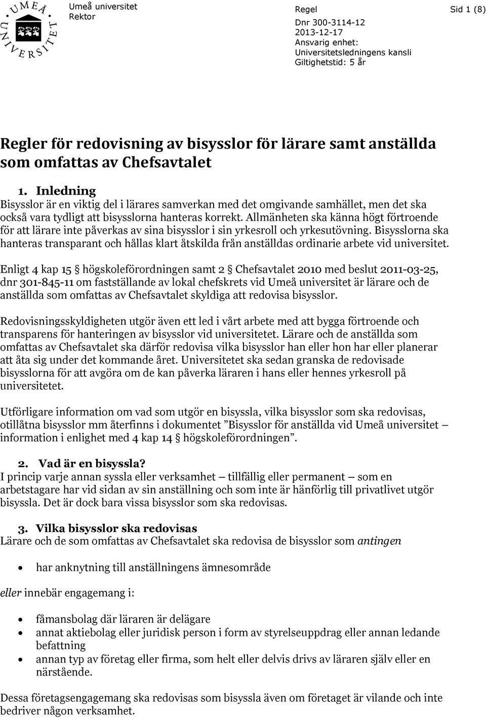 Allmänheten ska känna högt förtroende för att lärare inte påverkas av sina bisysslor i sin yrkesroll och yrkesutövning.