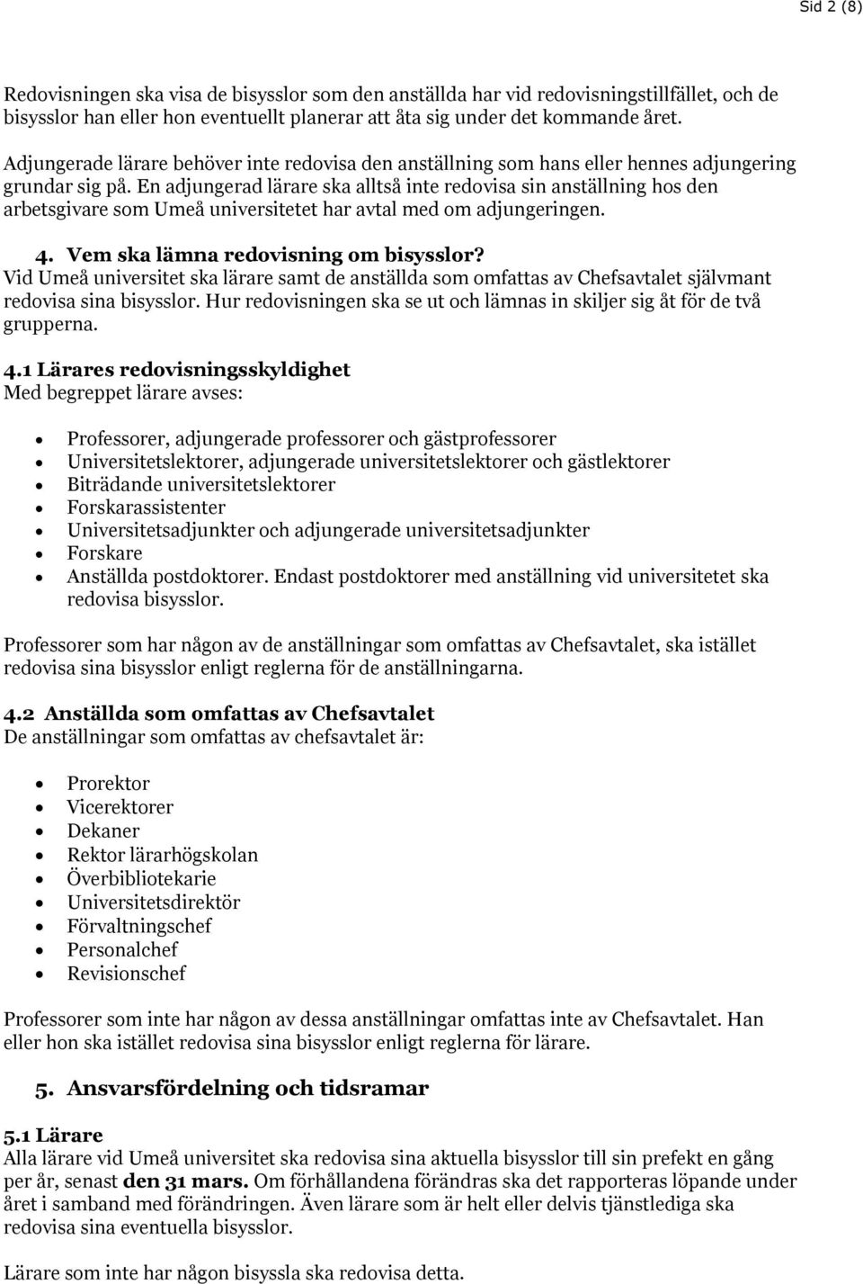 En adjungerad lärare ska alltså inte redovisa sin anställning hos den arbetsgivare som Umeå universitetet har avtal med om adjungeringen. 4. Vem ska lämna redovisning om bisysslor?