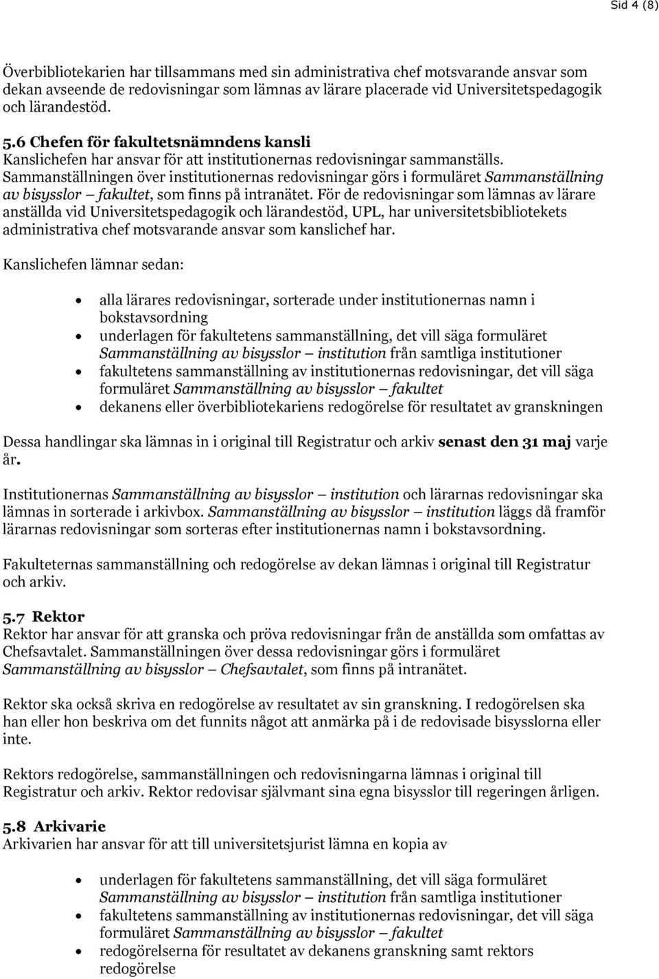 Sammanställningen över institutionernas redovisningar görs i formuläret Sammanställning av bisysslor fakultet, som finns på intranätet.