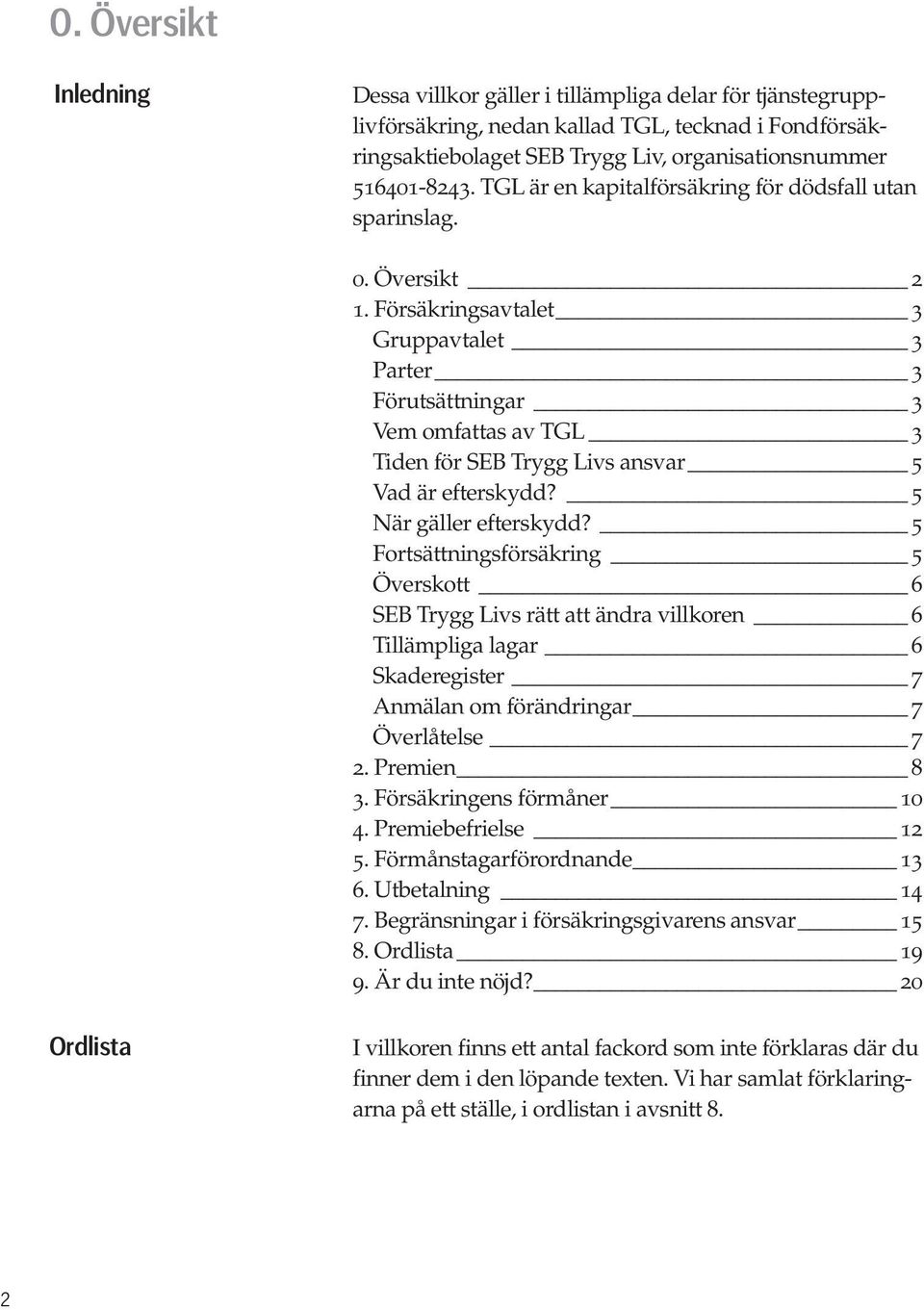 Försäkringsavtalet 3 Gruppavtalet 3 Parter 3 Förutsättningar 3 Vem omfattas av TGL 3 Tiden för SEB Trygg Livs ansvar 5 Vad är efterskydd? 5 När gäller efterskydd?