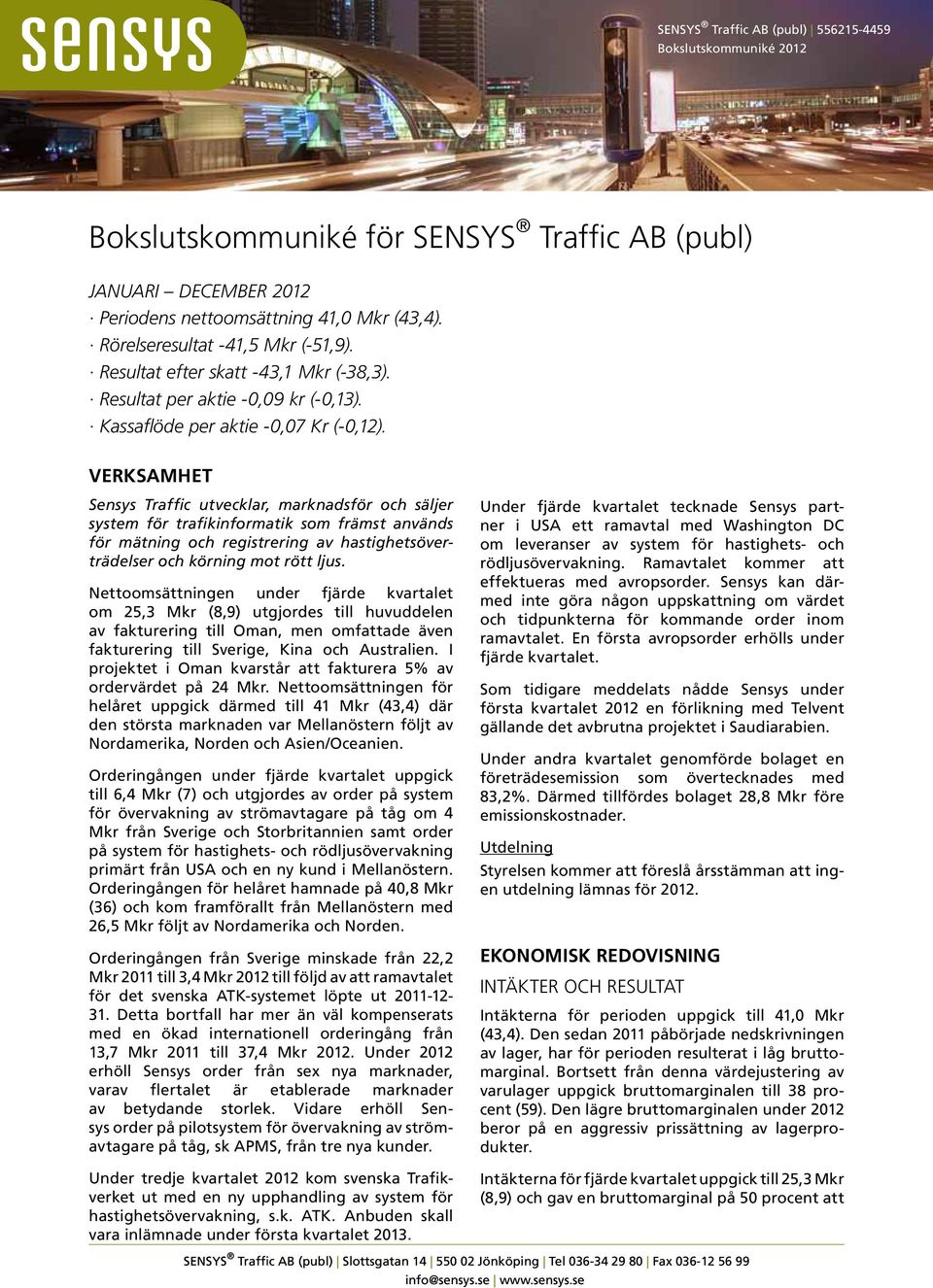 Verksamhet Sensys Traffic utvecklar, marknadsför och säljer system för trafikinformatik som främst används för mätning och registrering av hastighetsöverträdelser och körning mot rött ljus.