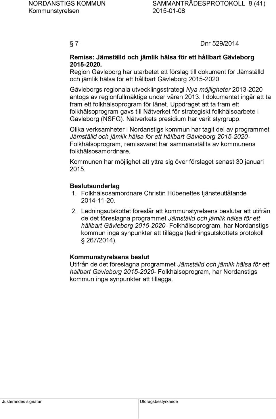 Gävleborgs regionala utvecklingsstrategi Nya möjligheter 2013-2020 antogs av regionfullmäktige under våren 2013. I dokumentet ingår att ta fram ett folkhälsoprogram för länet.