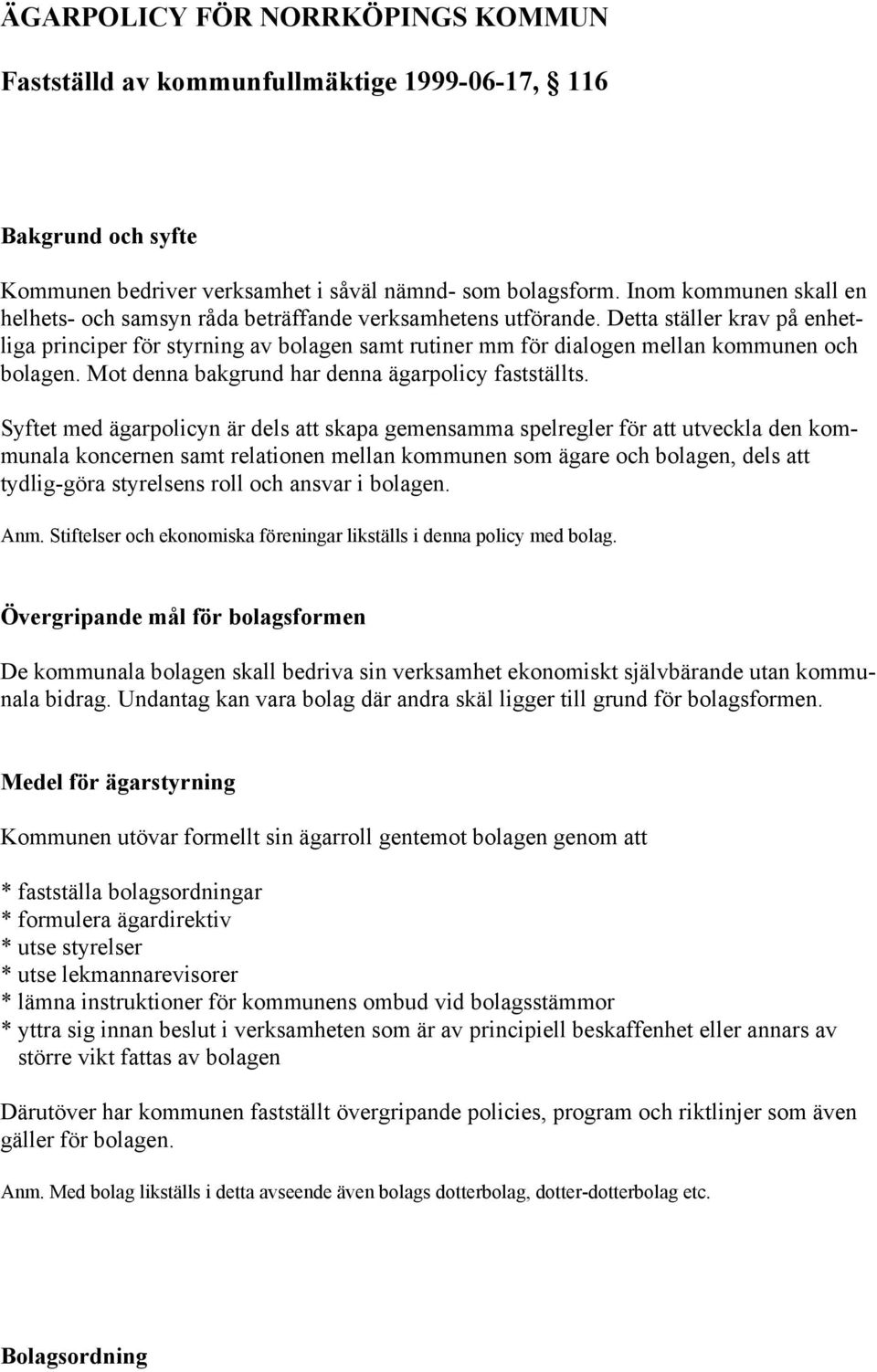 Detta ställer krav på enhetliga principer för styrning av bolagen samt rutiner mm för dialogen mellan kommunen och bolagen. Mot denna bakgrund har denna ägarpolicy fastställts.