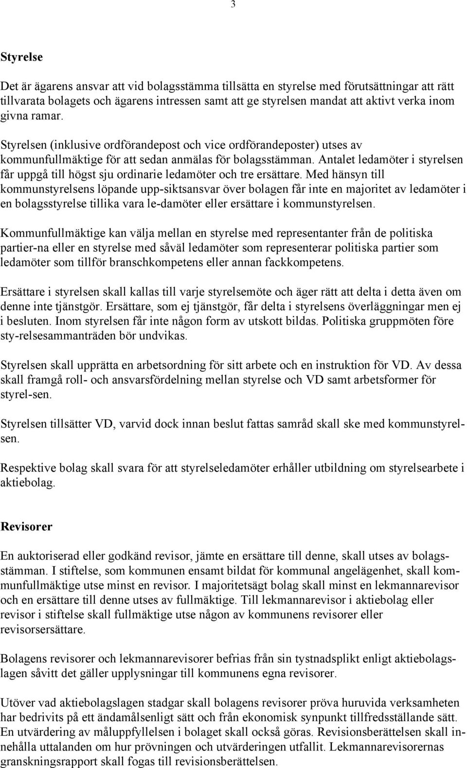 Antalet ledamöter i styrelsen får uppgå till högst sju ordinarie ledamöter och tre ersättare.