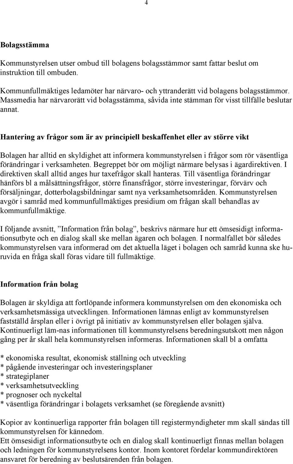 Hantering av frågor som är av principiell beskaffenhet eller av större vikt Bolagen har alltid en skyldighet att informera kommunstyrelsen i frågor som rör väsentliga förändringar i verksamheten.