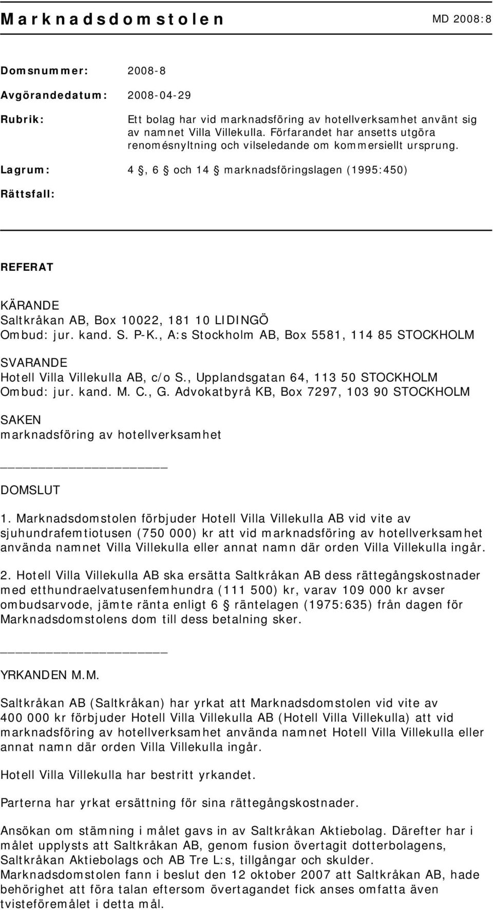 Lagrum: 4, 6 och 14 marknadsföringslagen (1995:450) Rättsfall: REFERAT KÄRANDE Saltkråkan AB, Box 10022, 181 10 LIDINGÖ Ombud: jur. kand. S. P-K.