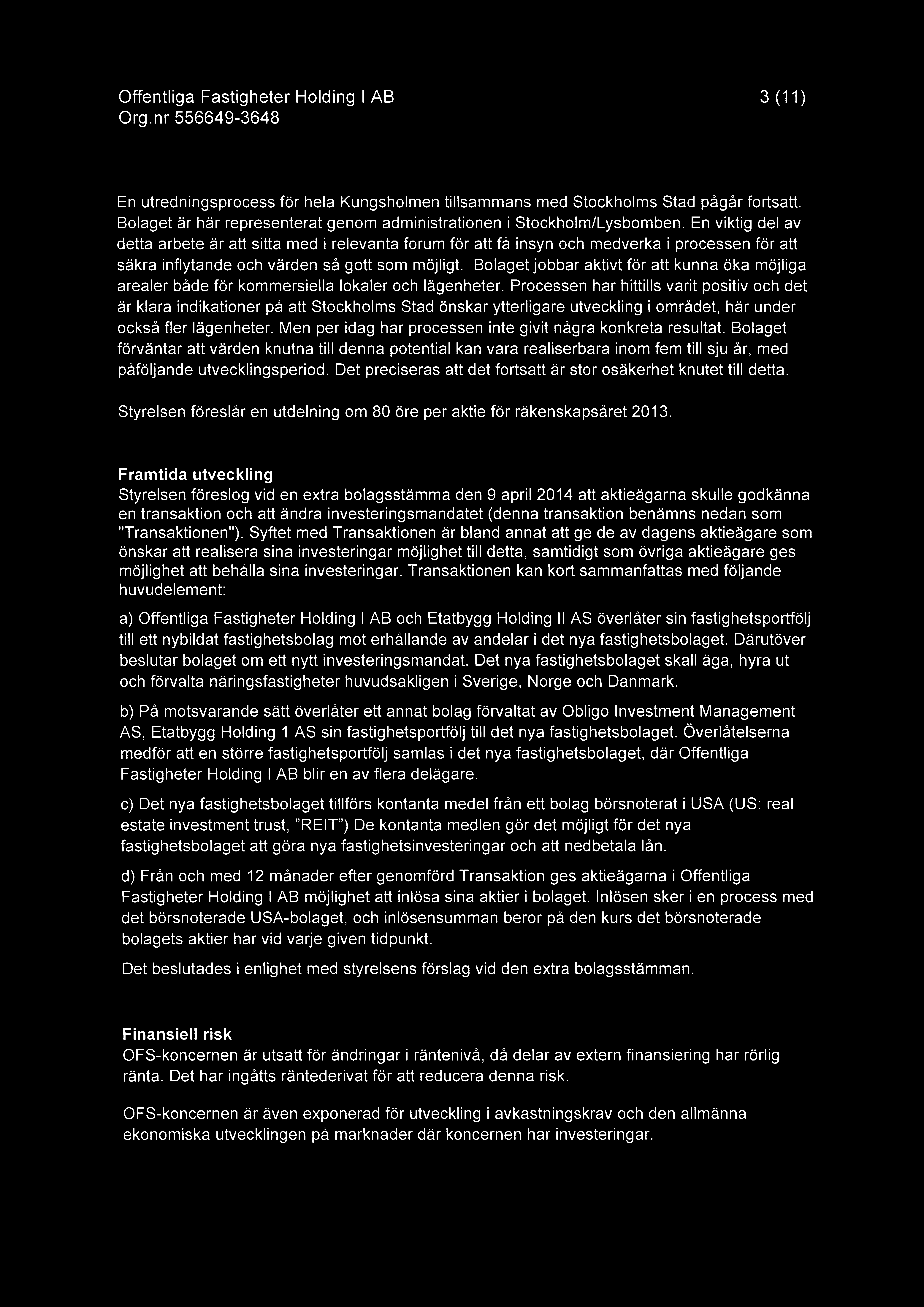 Offentliga Fastigheter Holding I AB 3(11) En utredningsprocess for hela Kungsholmen tillsammans med Stockholms Stad pågår fortsatt.