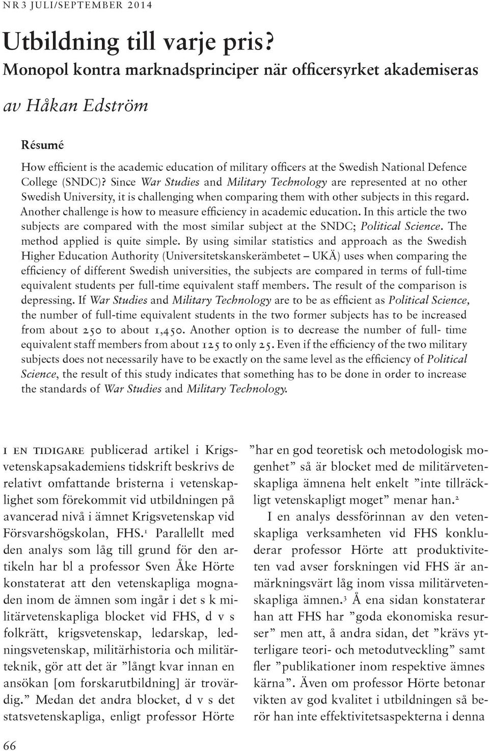 Since War Studies and Military Technology are represented at no other Swedish University, it is challenging when comparing them with other subjects in this regard.