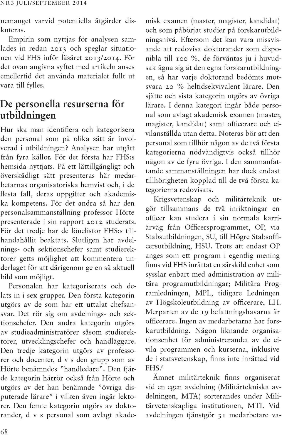 De personella resurserna för utbildningen Hur ska man identifiera och kategorisera den personal som på olika sätt är involverad i utbildningen? Analysen har utgått från fyra källor.