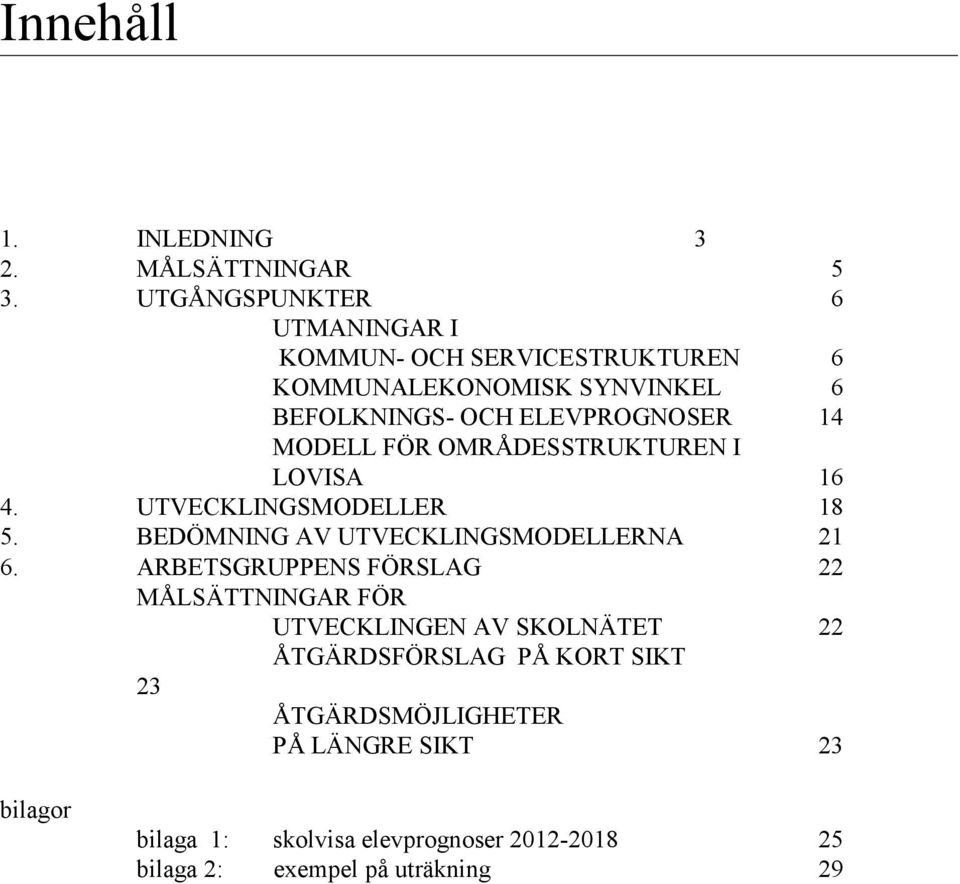 MODELL FÖR OMRÅDESSTRUKTUREN I LOVISA 16 4. UTVECKLINGSMODELLER 18 5. BEDÖMNING AV UTVECKLINGSMODELLERNA 21 6.