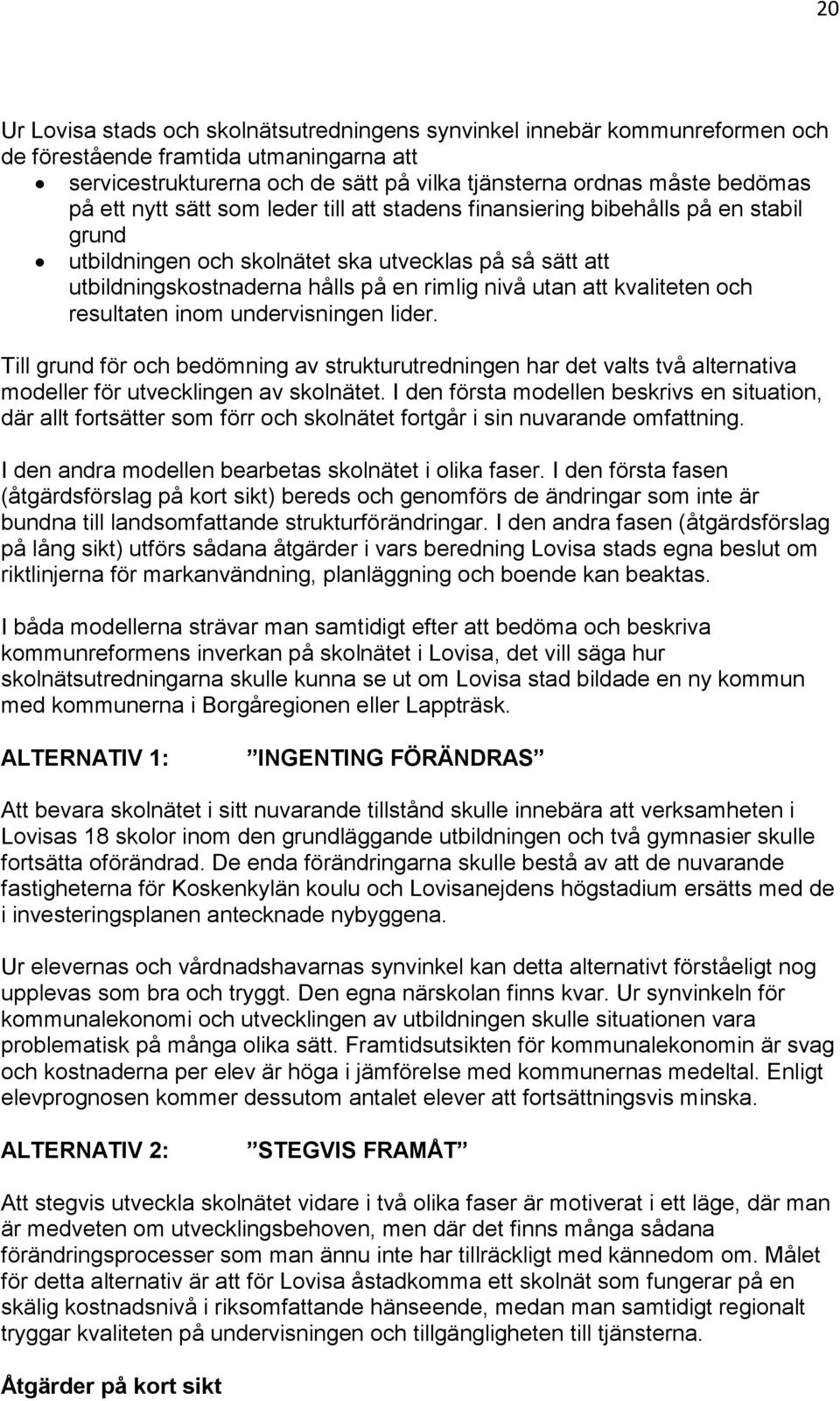 kvaliteten och resultaten inom undervisningen lider. Till grund för och bedömning av strukturutredningen har det valts två alternativa modeller för utvecklingen av skolnätet.