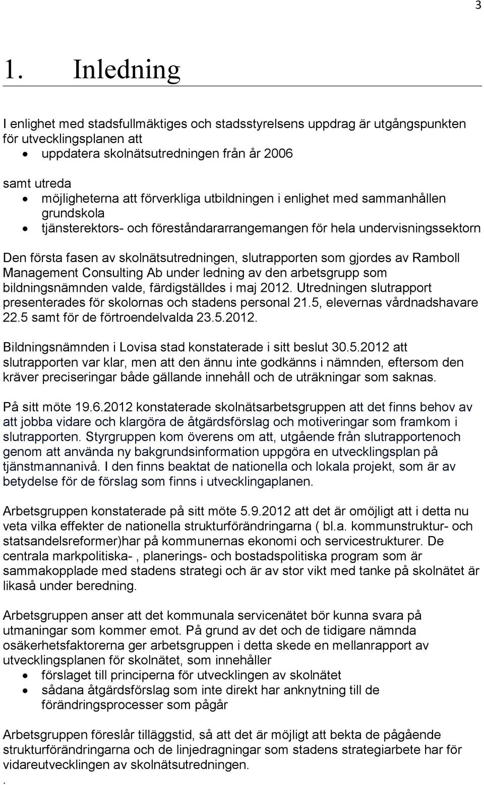 gjordes av Ramboll Management Consulting Ab under ledning av den arbetsgrupp som bildningsnämnden valde, färdigställdes i maj 2012.