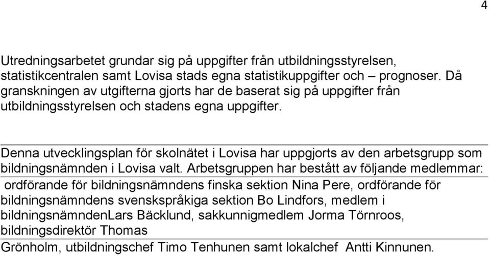 Denna utvecklingsplan för skolnätet i Lovisa har uppgjorts av den arbetsgrupp som bildningsnämnden i Lovisa valt.