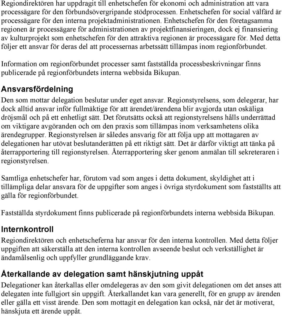 Enhetschefen för den företagsamma regionen är processägare för administrationen av projektfinansieringen, dock ej finansiering av kulturprojekt som enhetschefen för den attraktiva regionen är