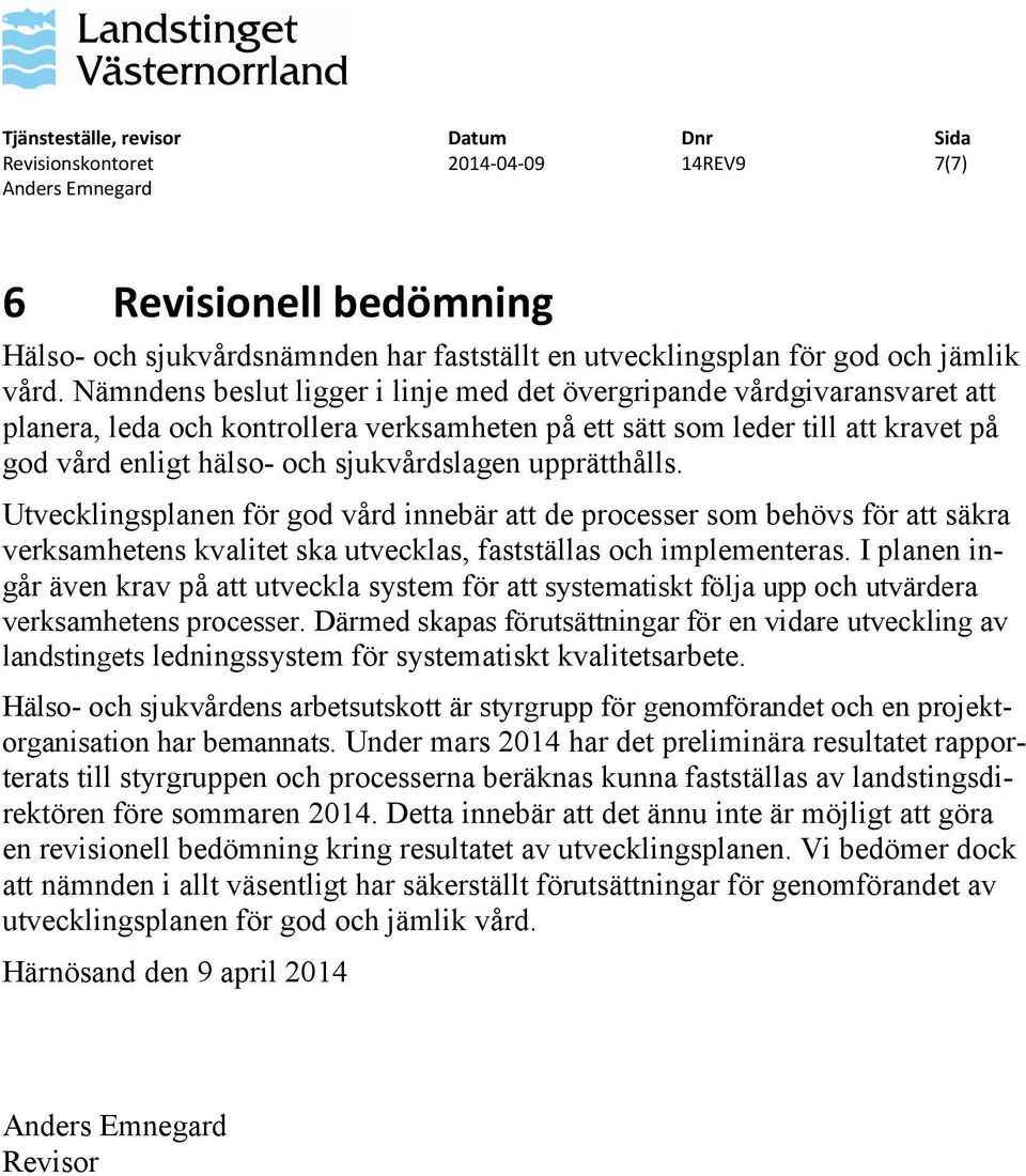 upprätthålls. Utvecklingsplanen för god vård innebär att de processer som behövs för att säkra verksamhetens kvalitet ska utvecklas, fastställas och implementeras.