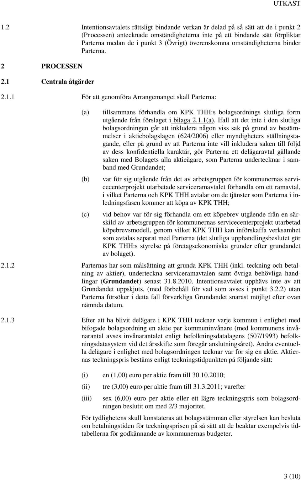 Centrala åtgärder 2.1.1 För att genomföra Arrangemanget skall Parterna: (a) (b) (c) tillsammans förhandla om KPK THH:s bolagsordnings slutliga form utgående från förslaget i bilaga 2.1.1(a).