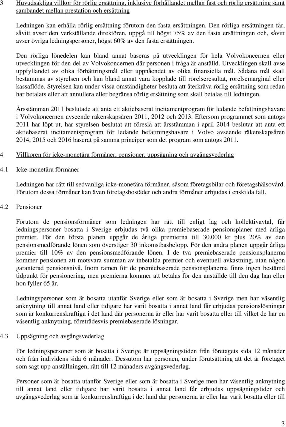 Den rörliga ersättningen får, såvitt avser den verkställande direktören, uppgå till högst 75% av den fasta ersättningen och, såvitt avser övriga ledningspersoner, högst 60% av  Den rörliga lönedelen