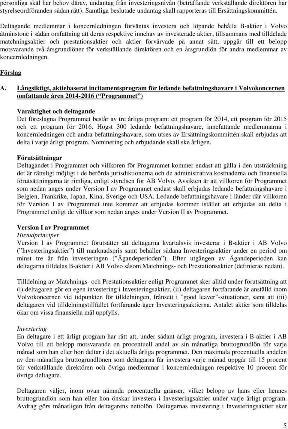 Deltagande medlemmar i koncernledningen förväntas investera och löpande behålla B-aktier i Volvo åtminstone i sådan omfattning att deras respektive innehav av investerade aktier, tillsammans med