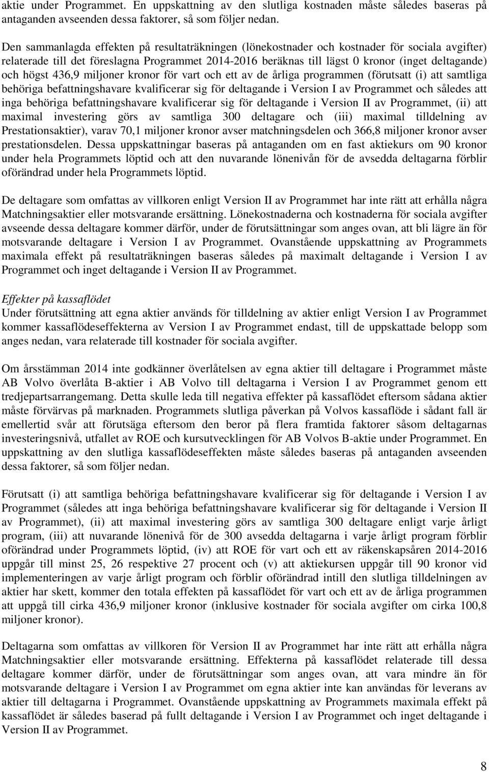 och högst 436,9 miljoner kronor för vart och ett av de årliga programmen (förutsatt (i) att samtliga behöriga befattningshavare kvalificerar sig för deltagande i Version I av Programmet och således