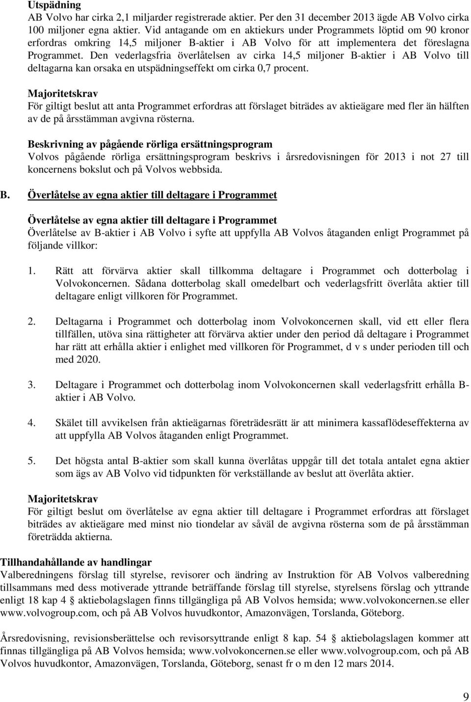 Den vederlagsfria överlåtelsen av cirka 14,5 miljoner B-aktier i AB Volvo till deltagarna kan orsaka en utspädningseffekt om cirka 0,7 procent.