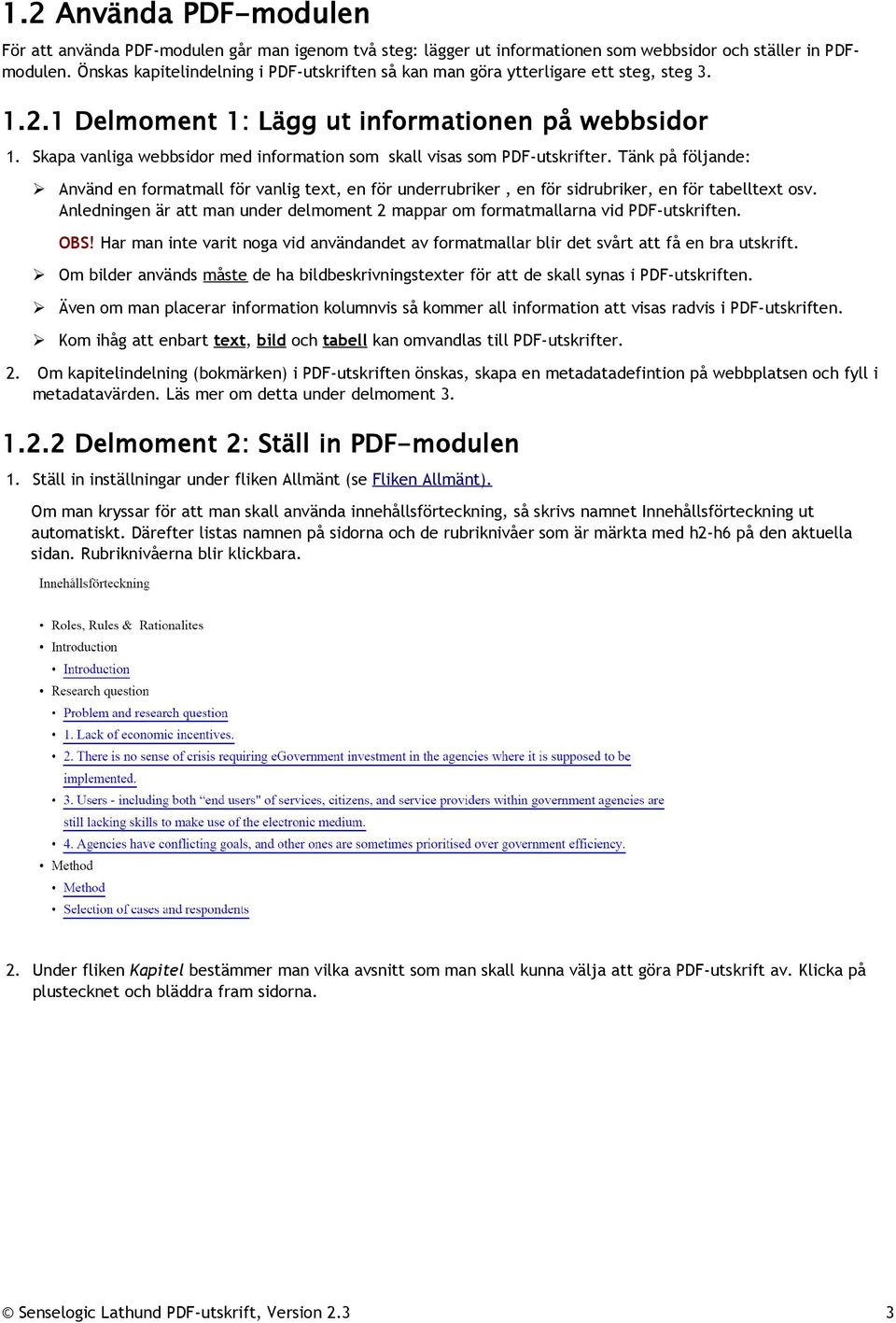 Skapa vanliga webbsidor med information som skall visas som PDF-utskrifter. Tänk på följande: Använd en formatmall för vanlig text, en för underrubriker, en för sidrubriker, en för tabelltext osv.