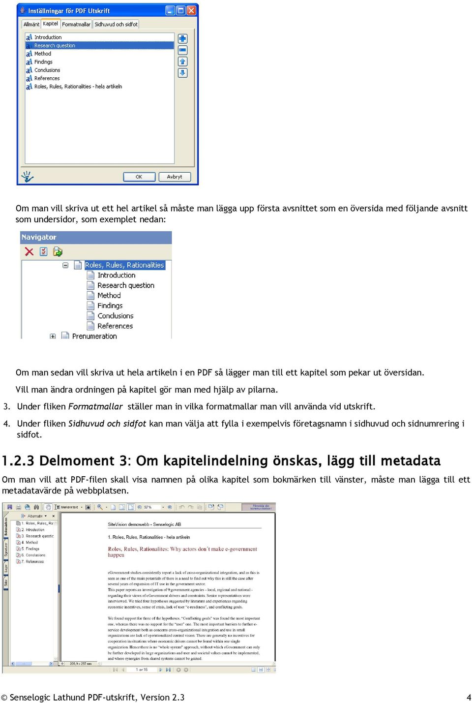 Under fliken Formatmallar ställer man in vilka formatmallar man vill använda vid utskrift. 4.