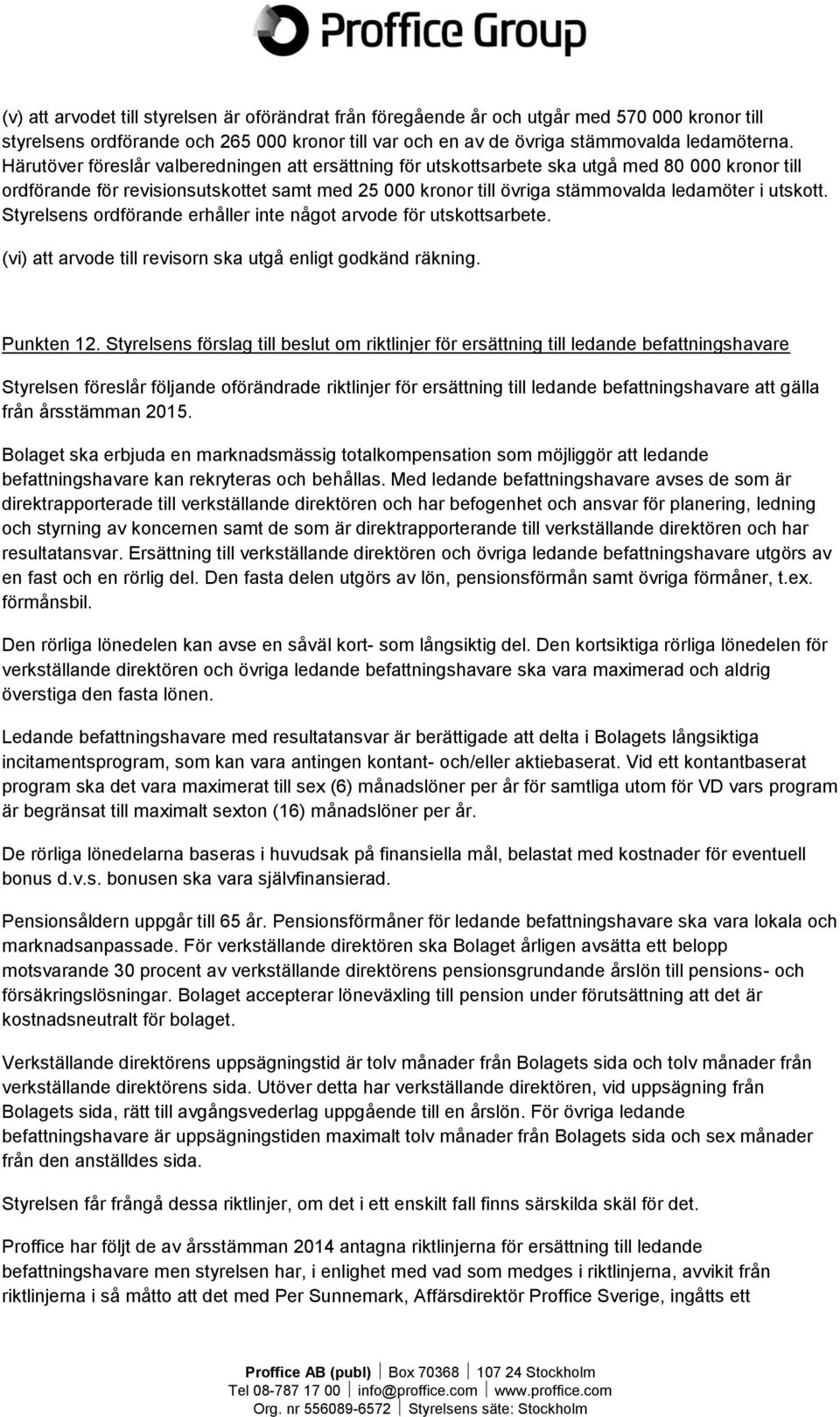 utskott. Styrelsens ordförande erhåller inte något arvode för utskottsarbete. (vi) att arvode till revisorn ska utgå enligt godkänd räkning. Punkten 12.