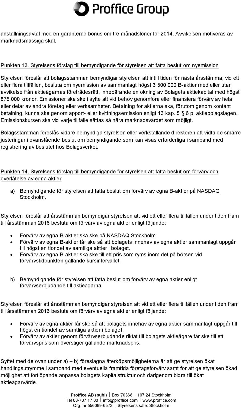 tillfällen, besluta om nyemission av sammanlagt högst 3 500 000 B-aktier med eller utan avvikelse från aktieägarnas företrädesrätt, innebärande en ökning av Bolagets aktiekapital med högst 875 000