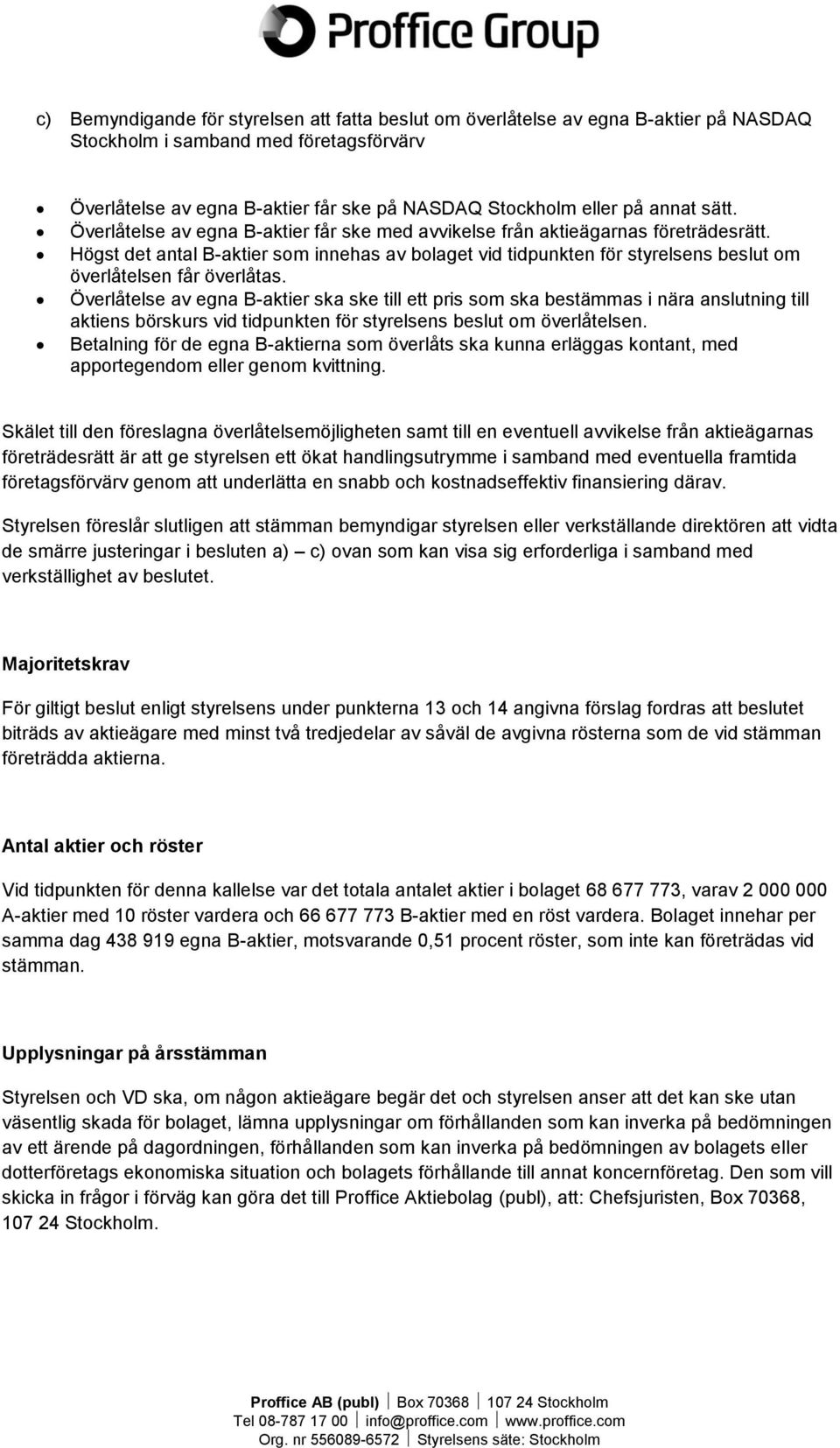 Högst det antal B-aktier som innehas av bolaget vid tidpunkten för styrelsens beslut om överlåtelsen får överlåtas.