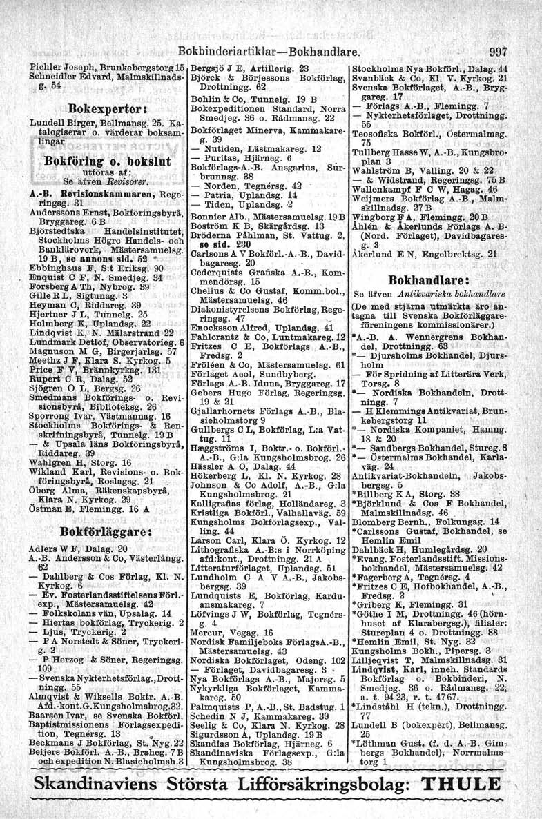 Bokbinderiartiklar-> l ~ Bokhandlare. Pichler J'oseph,Br1;lnkebergstorg 15' Bergsjö J' E, Ariillerig. 23 ScJlneid!er Edvard, Malmskillna~s- Björck & Börjessons Bokförlag,.' g.,,54_; oro'.