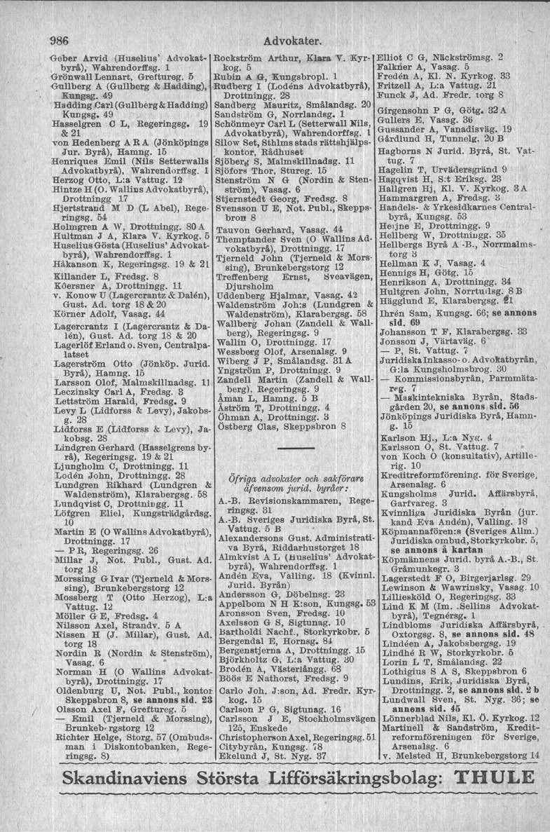 / ~86 Advokater. Geber Arvid (Huselius' Advckat- Rockström Arthur, ;Klara -V. Kyrbyrå), Wahrendorll'sg. l kog. 5 GrönwallLennart, Greftureg. 5 Rubin A G, Xungsbropl.