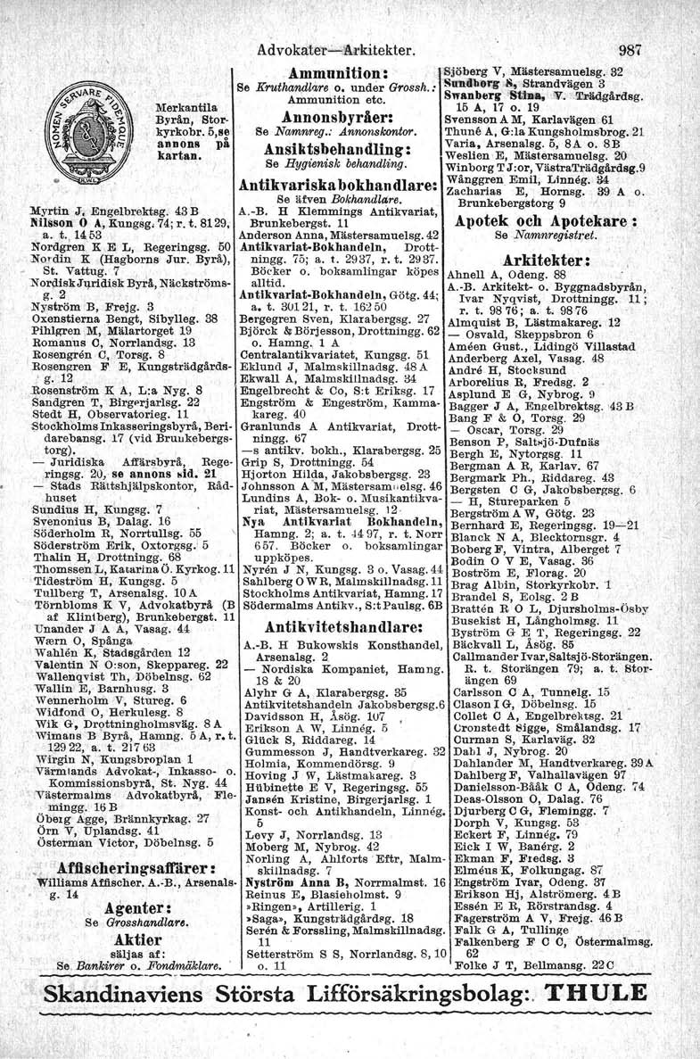 , Myrtin J, Engelbrektsg. 43 B Nilsson O A, Kungsg, 74; r. t. 8129; a. t. 1463 Nordgren K E L, Regeringsg. 50 Nordin K (Hagborns Jur. Byrå), - St. Vattug. 7,, 1'0rp.iskJq.ridisk Byrå, Näckströmag.