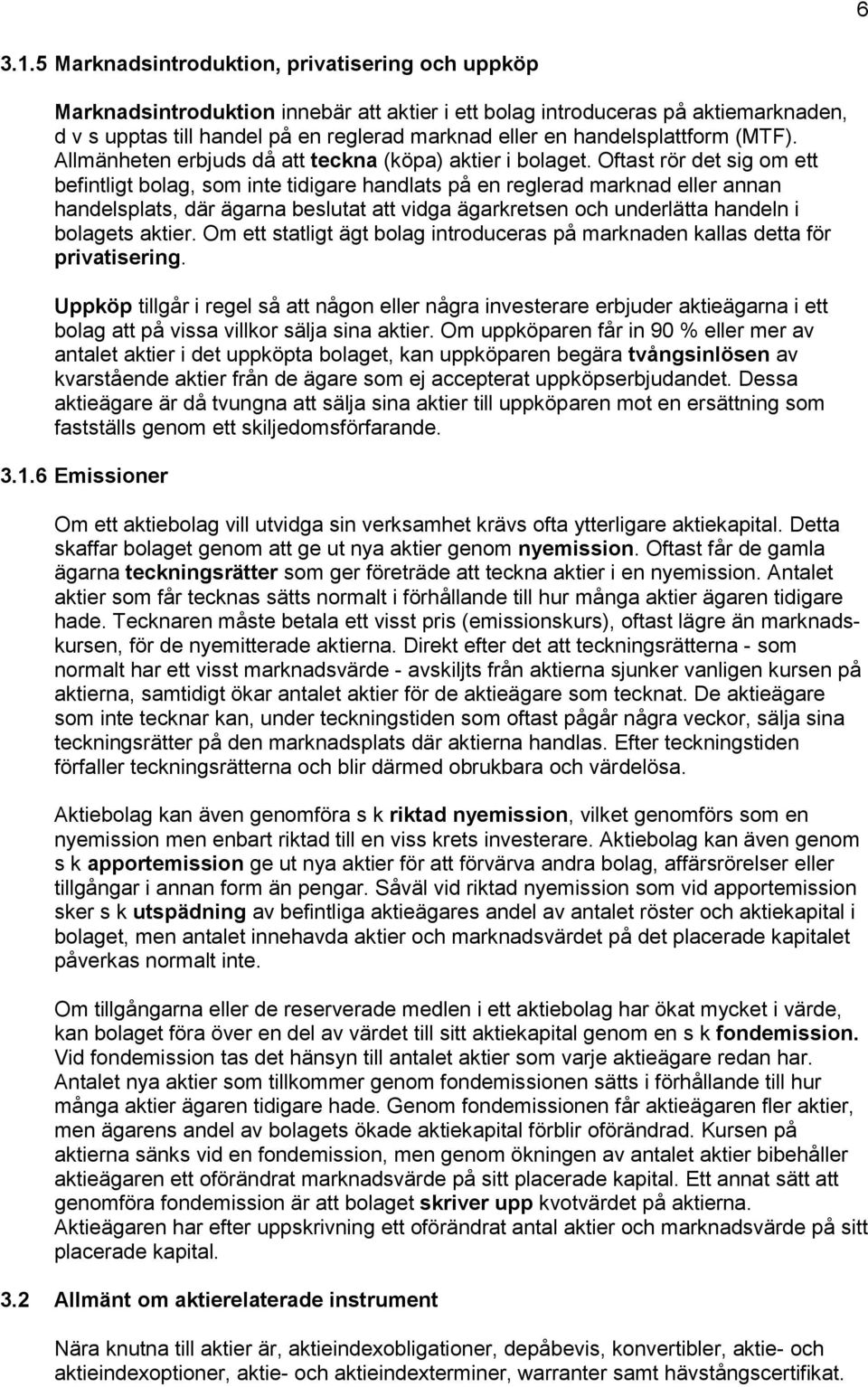 handelsplattform (MTF). Allmänheten erbjuds då att teckna (köpa) aktier i bolaget.