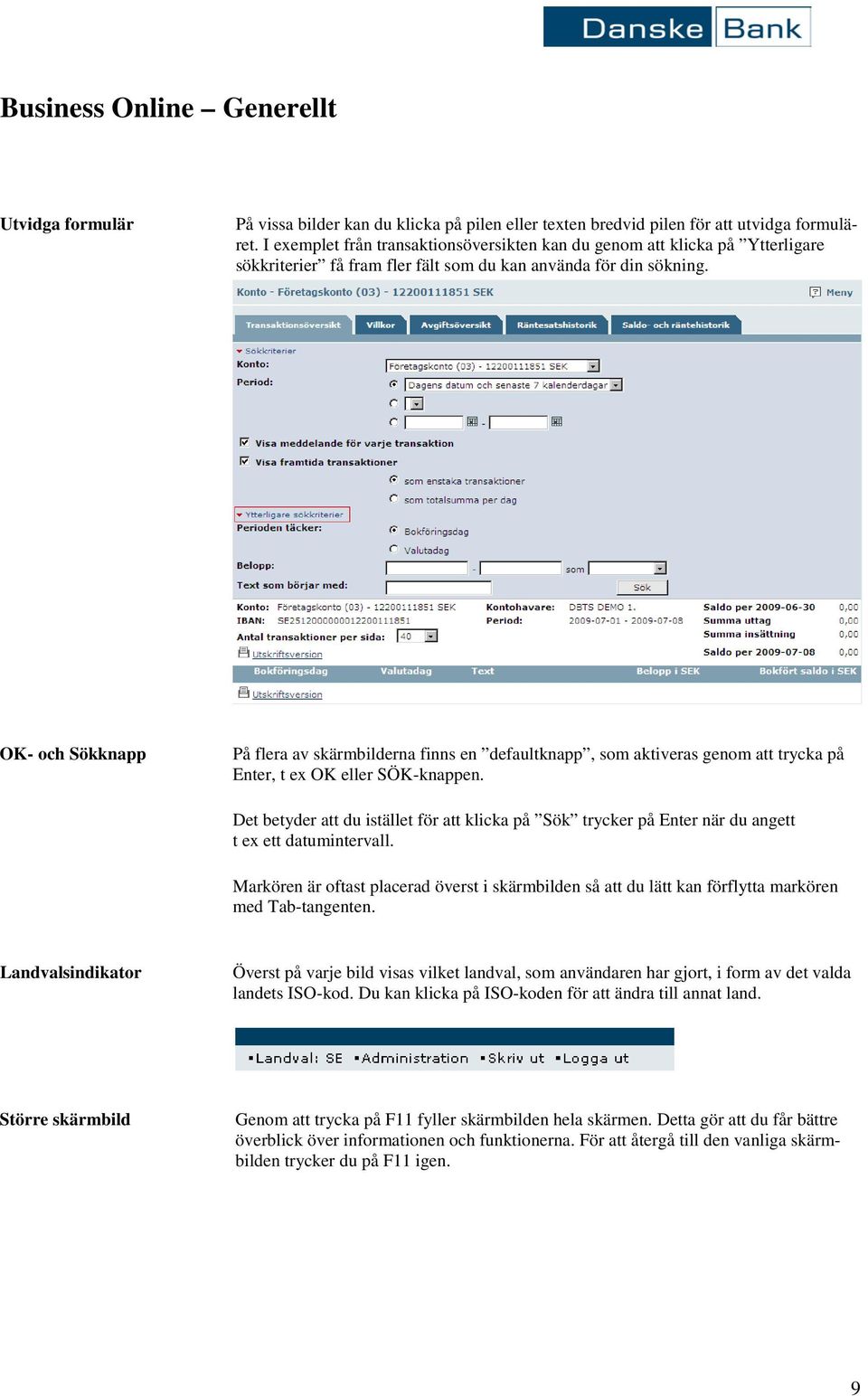 OK- och Sökknapp På flera av skärmbilderna finns en defaultknapp, som aktiveras genom att trycka på Enter, t ex OK eller SÖK-knappen.