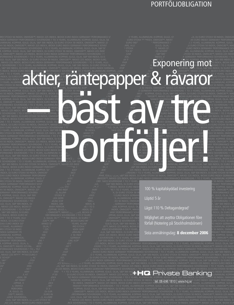 YEARS 5 INDEX, IBOXX EURO aktier, INDEX GERMANY PERFORMANCE SOVEREIGNS räntepapper 1 TO 3 YEARS, ALUMINIUM, KOPPAR, GULD, OLJA, S&P 500 INDEX, DJ & EURO STOXX råvaror 50 INDEX, OMXS30, NIKKEI 225