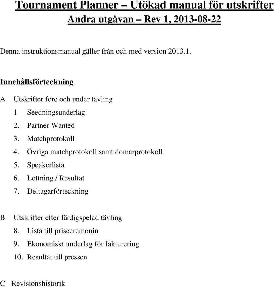 Matchprotokoll 4. Övriga matchprotokoll samt domarprotokoll 5. Speakerlista 6. Lottning / Resultat 7.