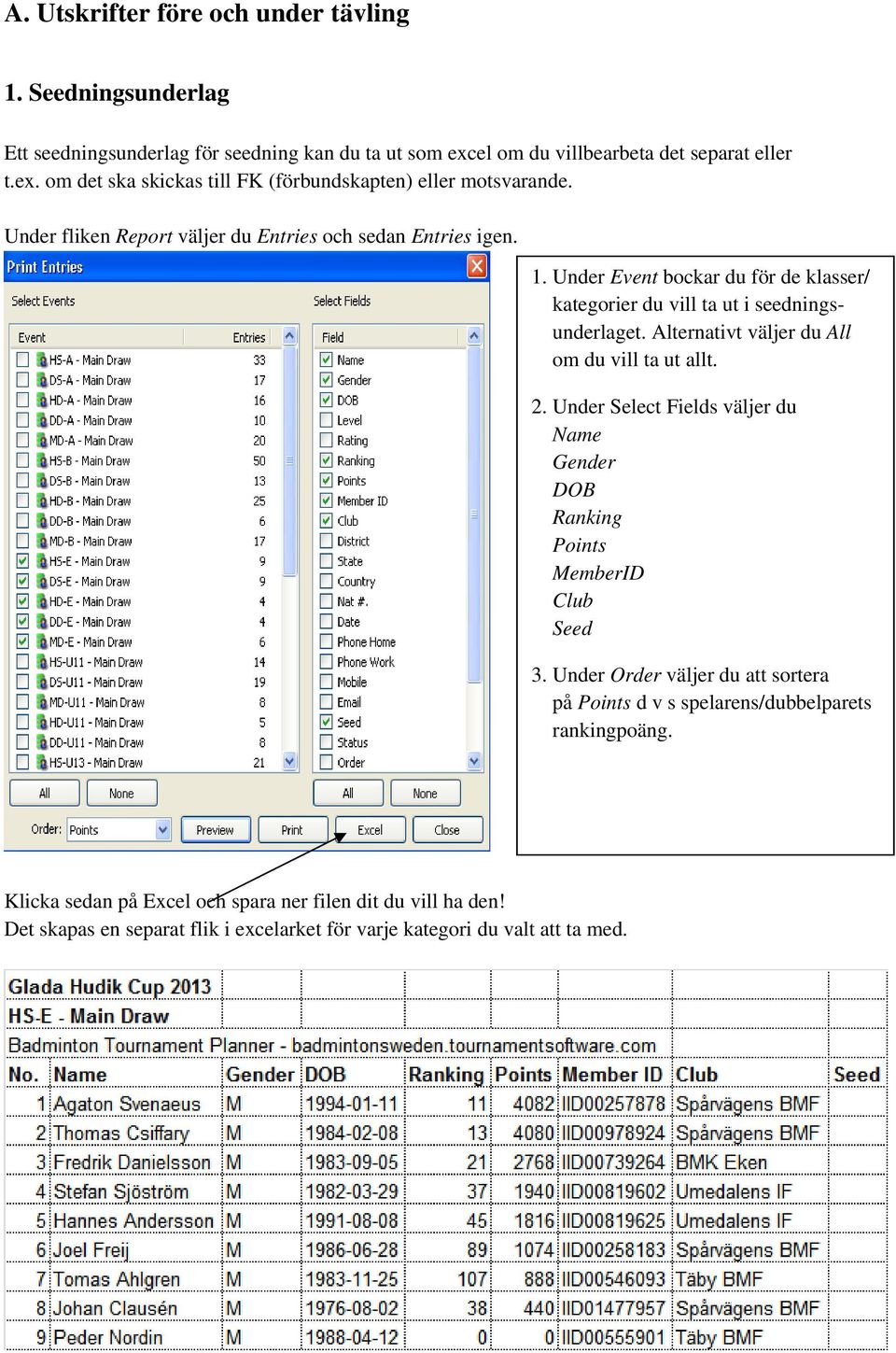 Alternativt väljer du All om du vill ta ut allt. 2. Under Select Fields väljer du Name Gender DOB Ranking Points MemberID Club Seed 3.