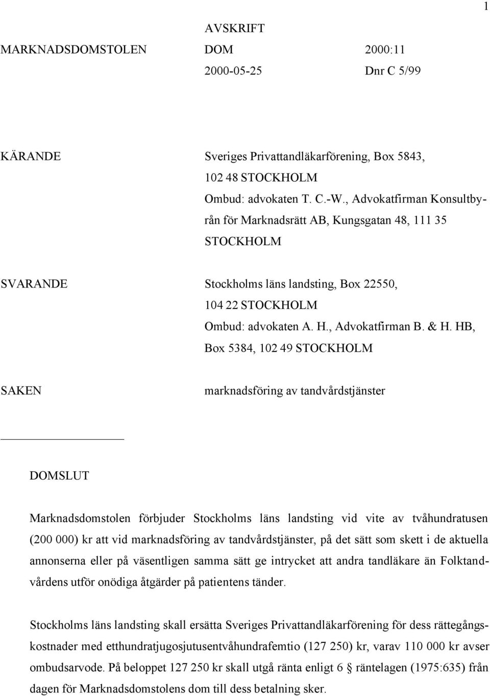 HB, Box 5384, 102 49 STOCKHOLM SAKEN marknadsföring av tandvårdstjänster DOMSLUT Marknadsdomstolen förbjuder Stockholms läns landsting vid vite av tvåhundratusen (200 000) kr att vid marknadsföring