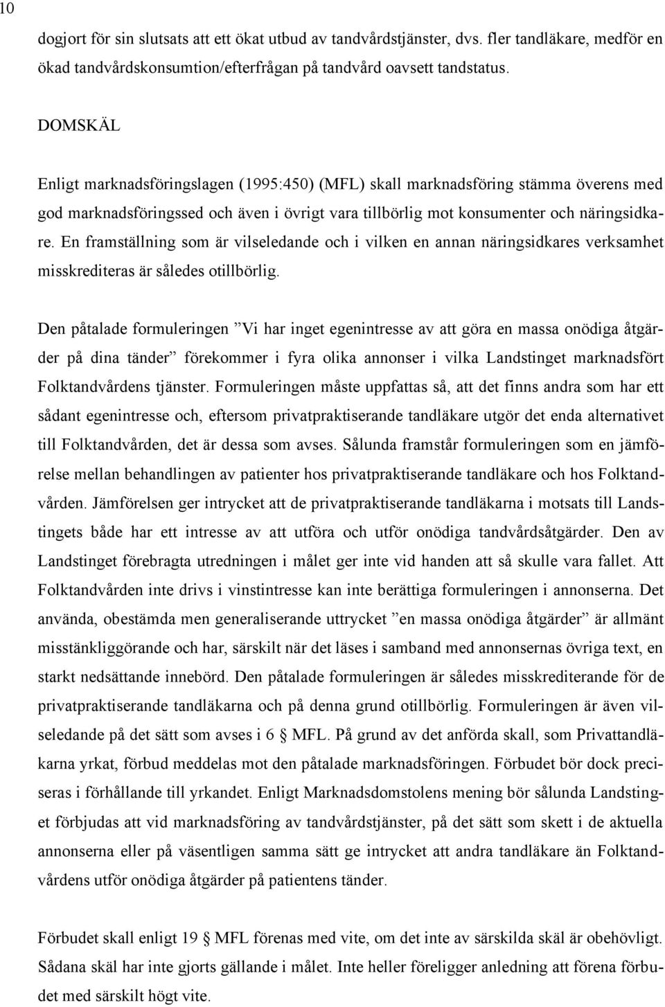 En framställning som är vilseledande och i vilken en annan näringsidkares verksamhet misskrediteras är således otillbörlig.