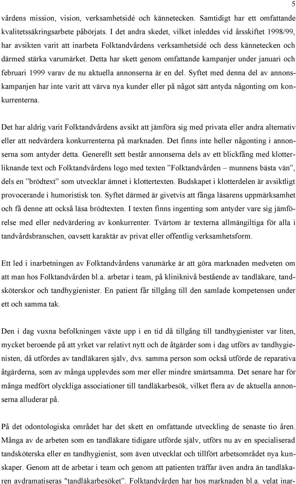 Detta har skett genom omfattande kampanjer under januari och februari 1999 varav de nu aktuella annonserna är en del.