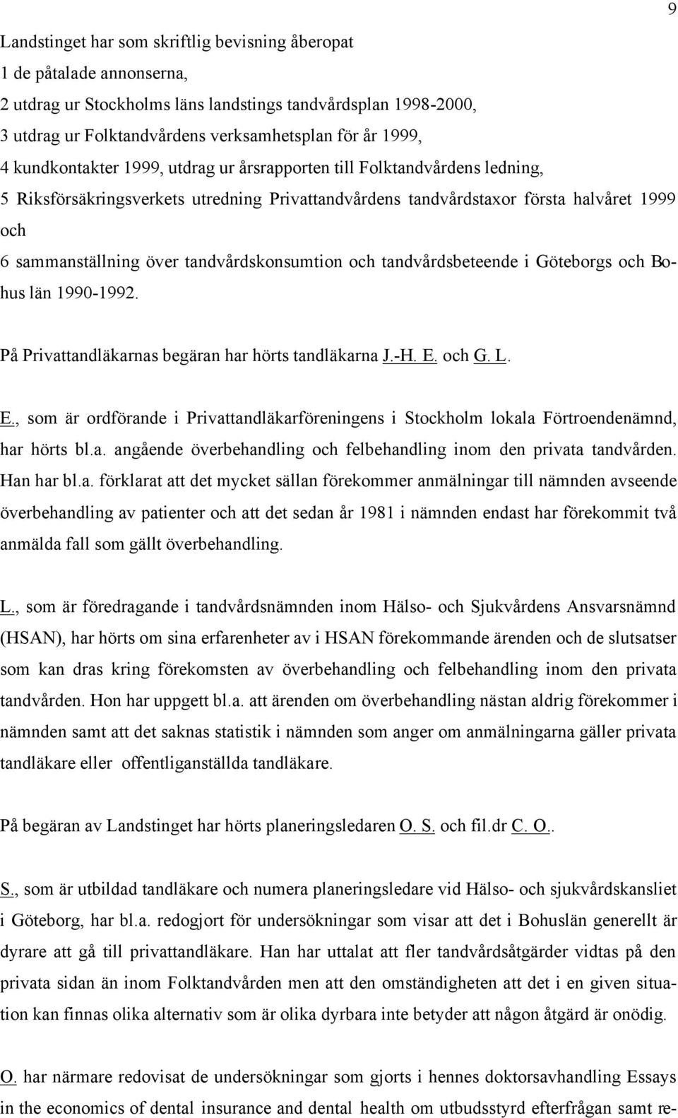 tandvårdskonsumtion och tandvårdsbeteende i Göteborgs och Bohus län 1990-1992. På Privattandläkarnas begäran har hörts tandläkarna J.-H. E.