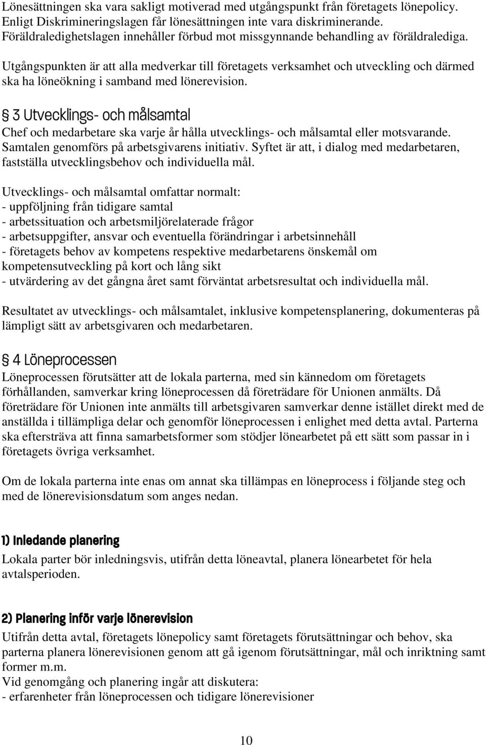 Utgångspunkten är att alla medverkar till företagets verksamhet och utveckling och därmed ska ha löneökning i samband med lönerevision.