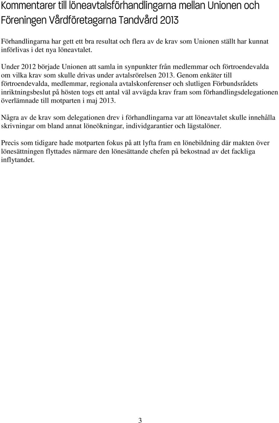 Genom enkäter till förtroendevalda, medlemmar, regionala avtalskonferenser och slutligen Förbundsrådets inriktningsbeslut på hösten togs ett antal väl avvägda krav fram som förhandlingsdelegationen